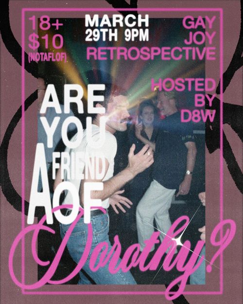 ARE YOU A FRIEND OF DOROTHY?: GAY JOY RETROSPECTIVE